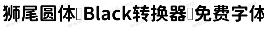 狮尾圆体 Black转换器字体转换